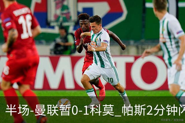 半场-曼联暂0-1科莫 帕斯2分钟闪击兜射破门 曼联半场0射正